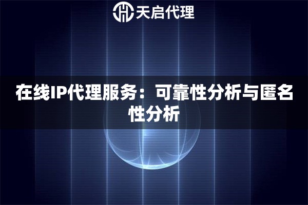 在線IP代理服務(wù)：可靠性分析與匿名性分析
