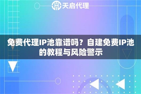 免費代理IP池靠譜嗎？自建免費IP池的教程與風險警示