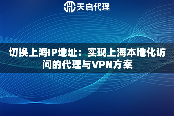 切換上海IP地址：實現(xiàn)上海本地化訪問的代理與VPN方案