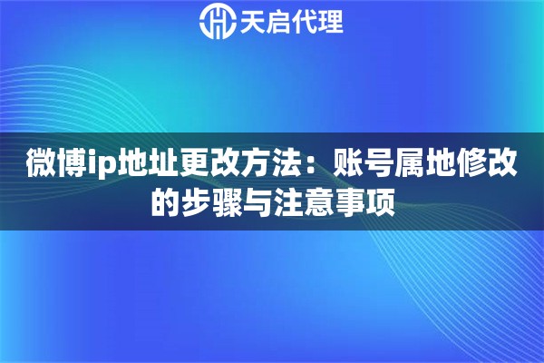 微博ip地址更改方法：賬號屬地修改的步驟與注意事項