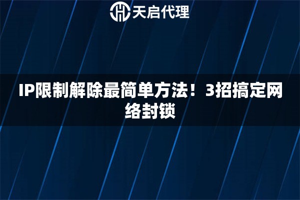 IP限制解除最簡單方法！3招搞定網(wǎng)絡封鎖