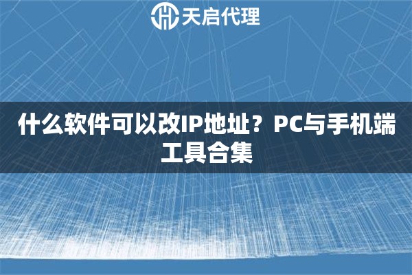 什么軟件可以改IP地址？PC與手機(jī)端工具合集