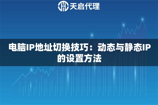 電腦IP地址切換技巧：動態(tài)與靜態(tài)IP的設(shè)置方法