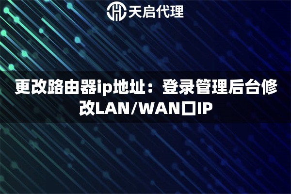 更改路由器ip地址：登錄管理后臺(tái)修改LAN/WAN口IP