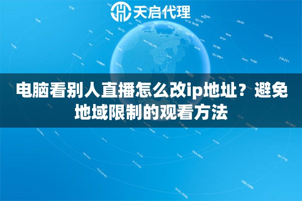 電腦看別人直播怎么改ip地址？避免地域限制的觀看方法