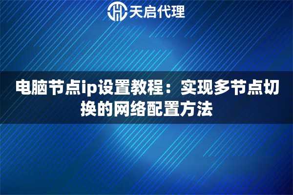 電腦節(jié)點ip設(shè)置教程：實現(xiàn)多節(jié)點切換的網(wǎng)絡(luò)配置方法