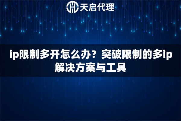 ip限制多開怎么辦？突破限制的多ip解決方案與工具