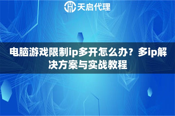 電腦游戲限制ip多開怎么辦？多ip解決方案與實戰(zhàn)教程