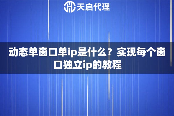 動態(tài)單窗口單ip是什么？實現(xiàn)每個窗口獨(dú)立ip的教程