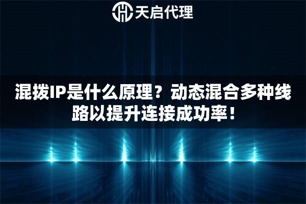 混撥IP是什么原理？動(dòng)態(tài)混合多種線路以提升連接成功率！