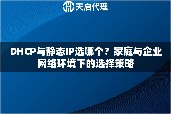 DHCP與靜態(tài)IP選哪個(gè)？家庭與企業(yè)網(wǎng)絡(luò)環(huán)境下的選擇策略