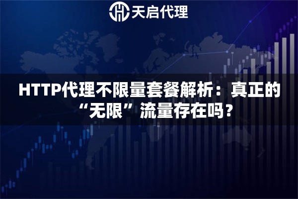 HTTP代理不限量套餐解析：真正的“無(wú)限”流量存在嗎？