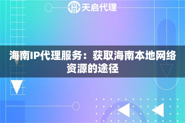 海南IP代理服務(wù)：獲取海南本地網(wǎng)絡(luò)資源的途徑