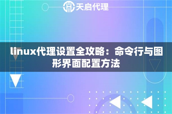 linux代理設(shè)置全攻略：命令行與圖形界面配置方法