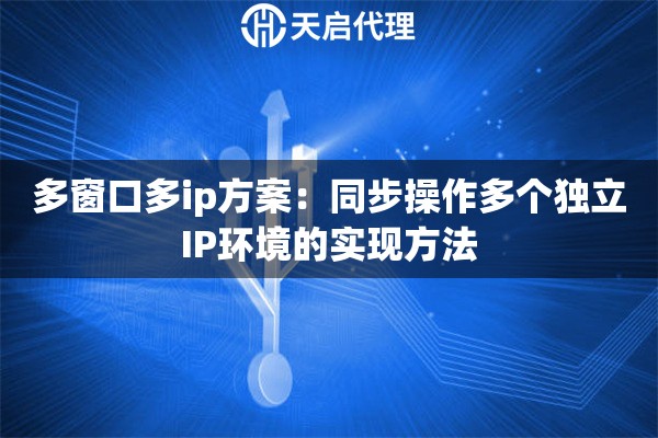 多窗口多ip方案：同步操作多個獨立IP環(huán)境的實現(xiàn)方法