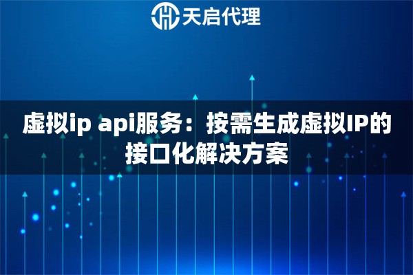 虛擬ip api服務(wù)：按需生成虛擬IP的接口化解決方案