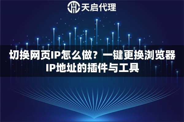 切換網(wǎng)頁IP怎么做？一鍵更換瀏覽器IP地址的插件與工具