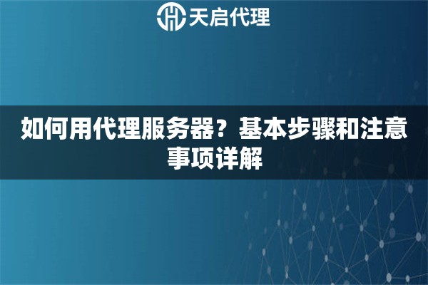 如何用代理服務(wù)器？基本步驟和注意事項(xiàng)詳解