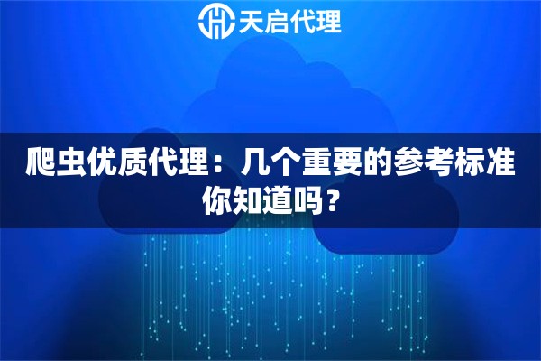 爬蟲優(yōu)質(zhì)代理：幾個重要的參考標(biāo)準(zhǔn)你知道嗎？