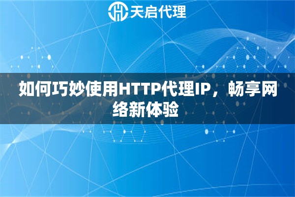 如何巧妙使用HTTP代理IP，暢享網(wǎng)絡(luò)新體驗 