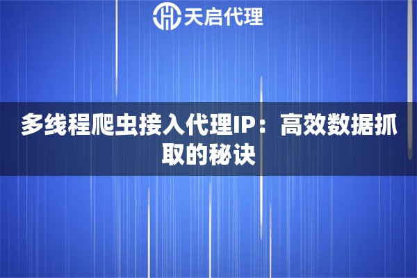 多線程爬蟲接入代理IP：高效數(shù)據(jù)抓取的秘訣