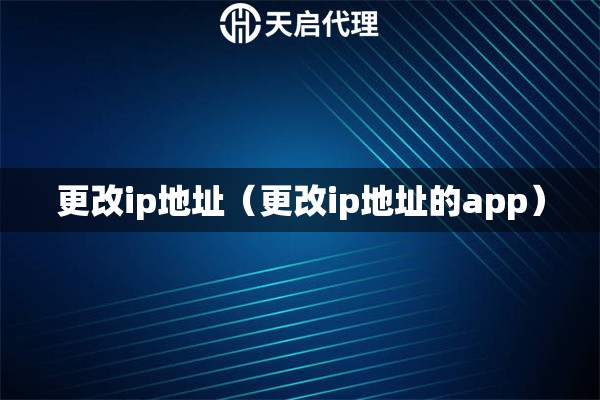更改ip地址（更改ip地址的app）