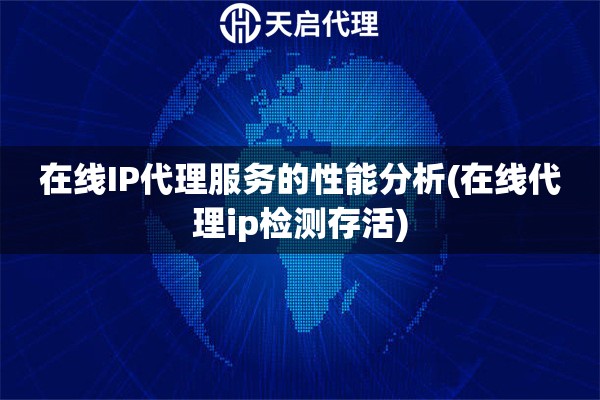 在線IP代理服務(wù)的性能分析(在線代理ip檢測(cè)存活)