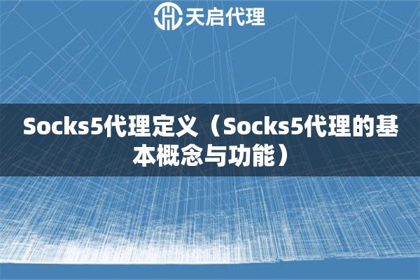 Socks5代理定義（Socks5代理的基本概念與功能）
