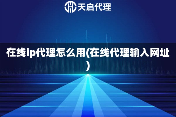 在線ip代理怎么用(在線代理輸入網(wǎng)址)