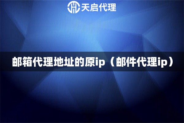 郵箱代理地址的原ip（郵件代理ip）
