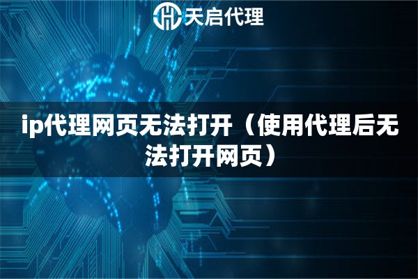 ip代理網(wǎng)頁無法打開（使用代理后無法打開網(wǎng)頁）