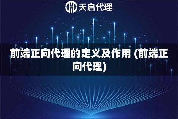 前端正向代理的定義及作用 (前端正向代理)