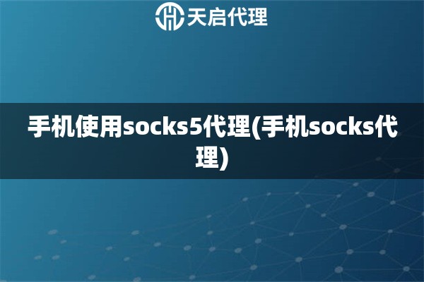 手機(jī)使用socks5代理(手機(jī)socks代理)