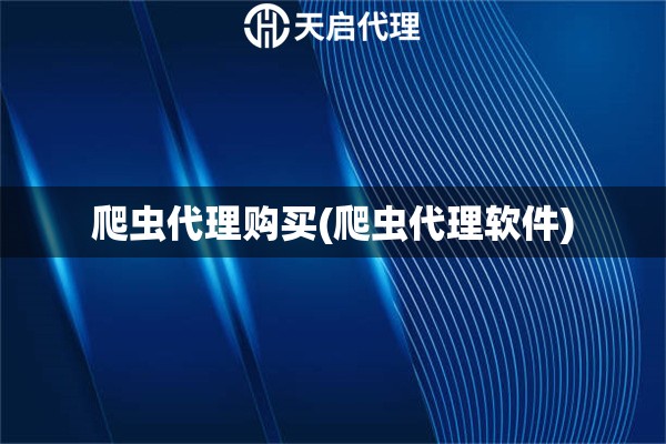 爬蟲(chóng)代理購(gòu)買(爬蟲(chóng)代理軟件)