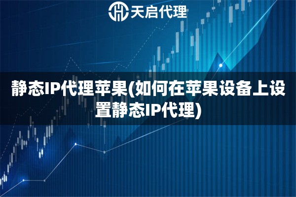 詳細(xì)閱讀:靜態(tài)IP代理蘋果(如何在蘋果設(shè)備上設(shè)置靜態(tài)IP代理) 靜態(tài)IP代理蘋果(如何在蘋果設(shè)備上設(shè)置靜態(tài)IP代理)