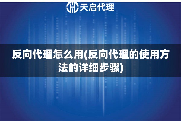 反向代理怎么用(反向代理的使用方法的詳細步驟)