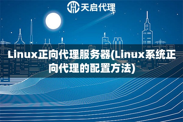 Linux正向代理服務(wù)器(Linux系統(tǒng)正向代理的配置方法)