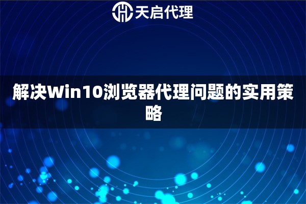 解決Win10瀏覽器代理問題的實(shí)用策略