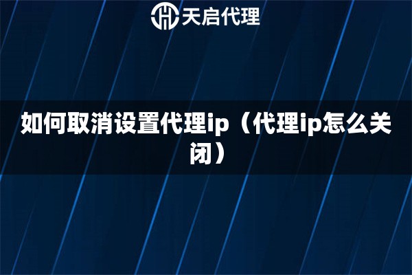 如何取消設(shè)置代理ip（代理ip怎么關(guān)閉）