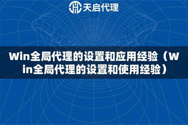 Win全局代理的設(shè)置和應(yīng)用經(jīng)驗（Win全局代理的設(shè)置和使用經(jīng)驗）
