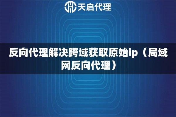 反向代理解決跨域獲取原始ip（局域網(wǎng)反向代理）