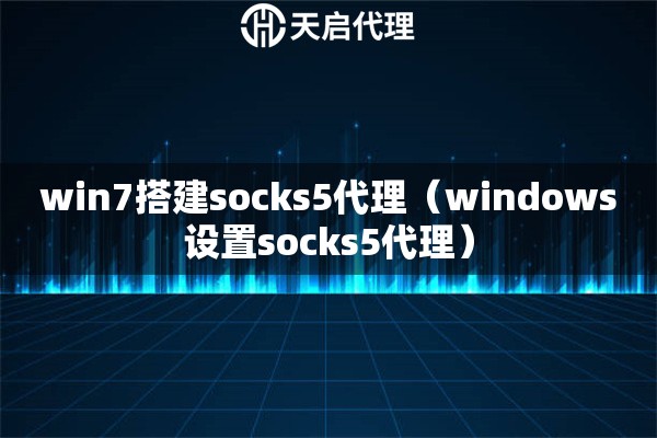 win7搭建socks5代理（windows設(shè)置socks5代理）
