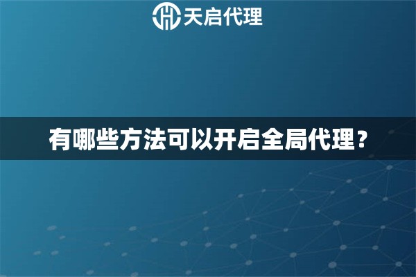 有哪些方法可以開(kāi)啟全局代理？