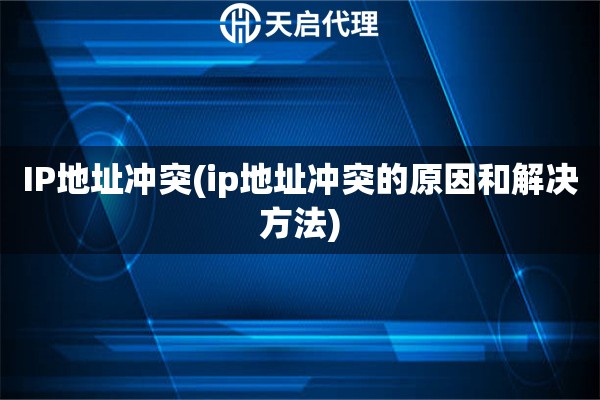 IP地址沖突(ip地址沖突的原因和解決方法)