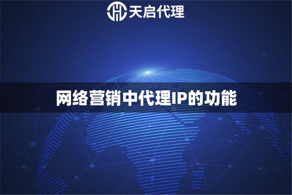 網(wǎng)絡(luò)營(yíng)銷中代理IP的功能