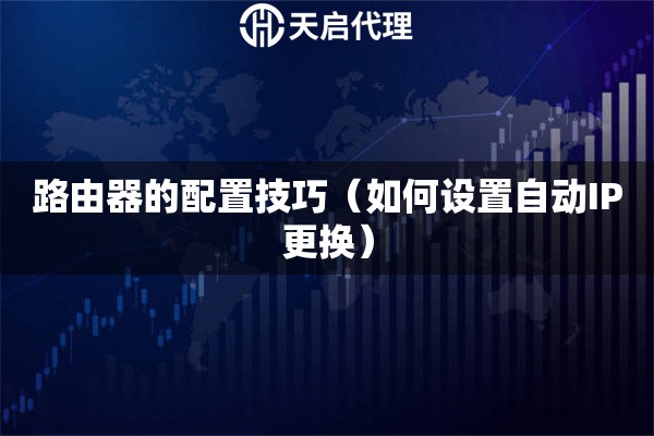 路由器的配置技巧（如何設(shè)置自動IP更換）